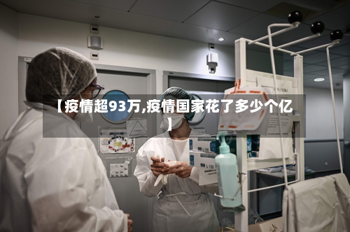 【疫情超93万,疫情国家花了多少个亿】