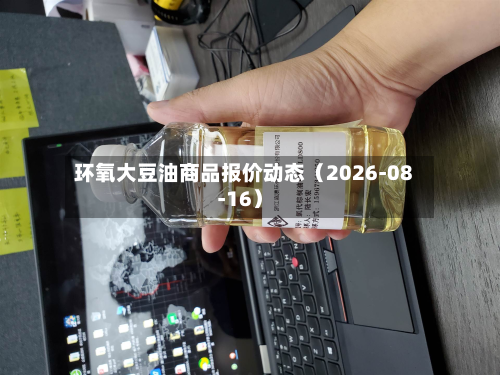 环氧大豆油商品报价动态(2026-08-16)-第1张图片