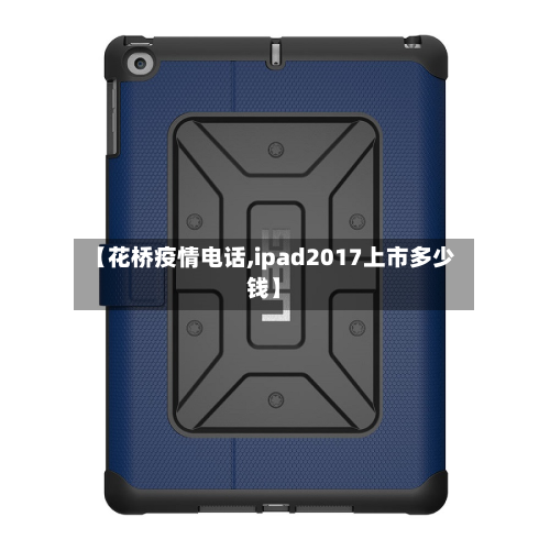 【花桥疫情电话,ipad2017上市多少钱】