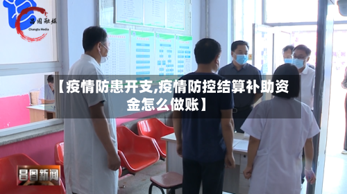 【疫情防患开支,疫情防控结算补助资金怎么做账】-第3张图片