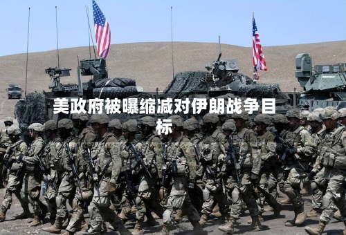 美政府被曝缩减对伊朗战争目标-第2张图片