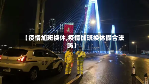 【疫情加班换休,疫情加班换休假合法吗】