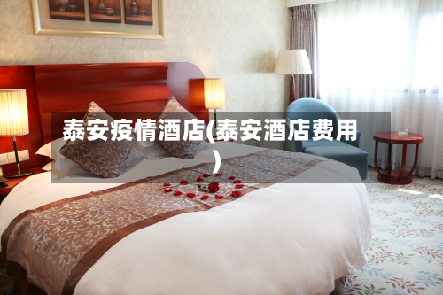 泰安疫情酒店(泰安酒店费用)-第2张图片