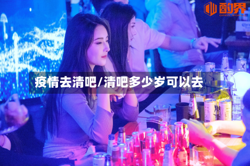 疫情去清吧/清吧多少岁可以去-第1张图片